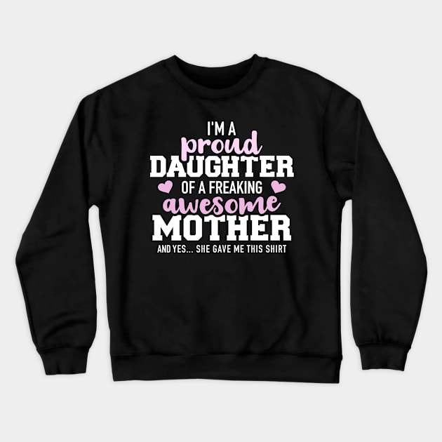 I'm a proud daughter of a freaking awesome mother and yes she gave me this shirt Crewneck Sweatshirt by Designzz